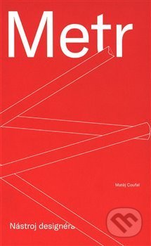 Kniha: Metr – nástroj designéra (Matěj Coufal). UMPRUM, 2021 Kniha: Metr – nástroj designéra (Matěj Coufal). UMPRUM, 2021