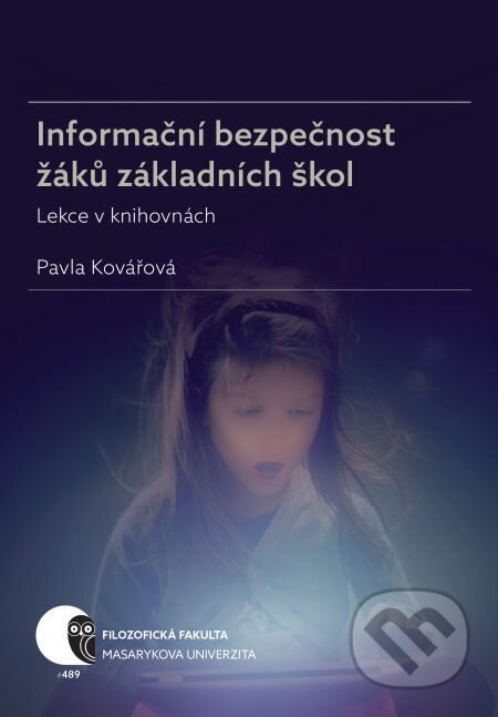 E-kniha: Informační bezpečnost žáků základních škol (Pavla Kovářová). Muni Press, 2019 E-kniha: Informační bezpečnost žáků základních škol (Pavla Kovářová). Muni Press, 2019