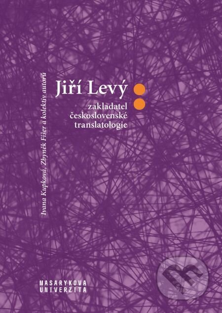 E-kniha: Jiří Levý: zakladatel československé translatologie (Ivana Krupková a Zbyněk Fišer). Muni Press, 2019 E-kniha: Jiří Levý: zakladatel československé translatologie (Ivana Krupková a Zbyněk Fišer). Muni Press, 2019
