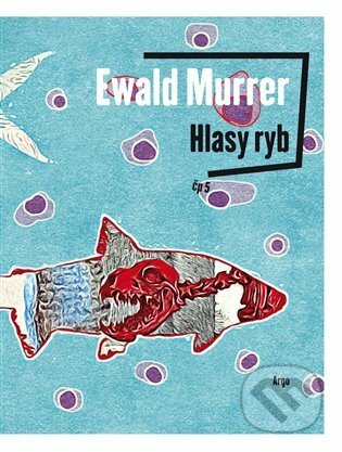 E-kniha: Hlasy ryb (Ewald Murrer). Argo, 2021 E-kniha: Hlasy ryb (Ewald Murrer). Argo, 2021