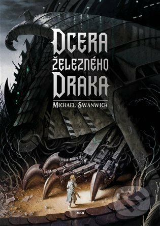 E-kniha: Dcera železného draka (Michael Swanwick). Argo, 2021 E-kniha: Dcera železného draka (Michael Swanwick). Argo, 2021