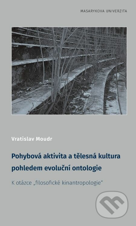 E-kniha: Pohybová aktivita a tělesná kultura pohledem evoluční ontologie (Vratislav Moudr). Muni Press, 2017 E-kniha: Pohybová aktivita a tělesná kultura pohledem evoluční ontologie (Vratislav Moudr). Muni Press, 2017