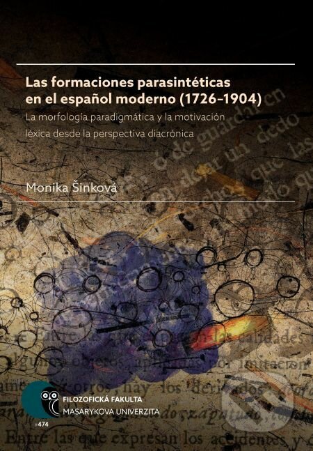 E-kniha: Las formaciones parasintéticas en el espa?ol moderno (1726–1904) (Monika Šinková). Muni Press, 2017 E-kniha: Las formaciones parasintéticas en el espa?ol moderno (1726–1904) (Monika Šinková). Muni Press, 2017