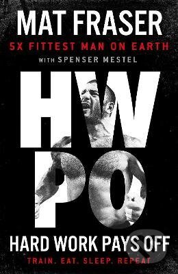 Kniha: HWPO: Hard Work Pays Off (Mat Fraser). Century, 2022 Kniha: HWPO: Hard Work Pays Off (Mat Fraser). Century, 2022