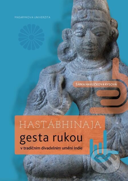 E-kniha: Hastábhinaja (Šárka Havlíčková). Muni Press, 2016 E-kniha: Hastábhinaja (Šárka Havlíčková). Muni Press, 2016