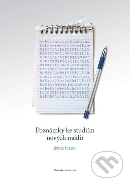 E-kniha: Poznámky ke studiím nových médií (Jakub Macek). Muni Press, 2014 E-kniha: Poznámky ke studiím nových médií (Jakub Macek). Muni Press, 2014