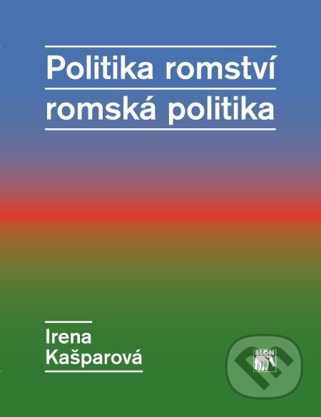 E-kniha: Politika romství – romská politika (Irena Kašparová). Muni Press, 2017 E-kniha: Politika romství – romská politika (Irena Kašparová). Muni Press, 2017