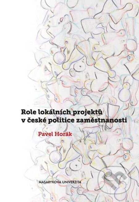 Role lokálních projektů v české politice zaměstnanosti - Pavel Horák, Muni Press, 2016
