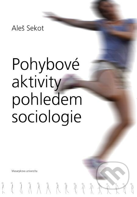 E-kniha: Pohybové aktivity pohledem sociologie (Aleš Sekot). Muni Press, 2015 E-kniha: Pohybové aktivity pohledem sociologie (Aleš Sekot). Muni Press, 2015