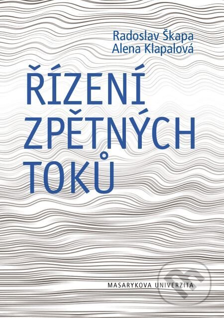 E-kniha: Řízení zpětných toků (Alena Klapalová a Radoslav Škapa). Muni Press, 2013 E-kniha: Řízení zpětných toků (Alena Klapalová a Radoslav Škapa). Muni Press, 2013