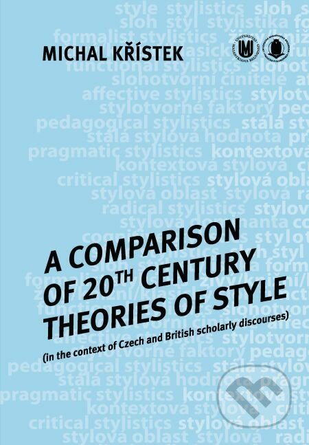 E-kniha: A Comparison of 20th Century Theories of Style (in the Context of Czech and British Scholarly Discourses) (Michal Křístek). Muni Press, 2016 E-kniha: A Comparison of 20th Century Theories of Style (in the Context of Czech and British Scholarly Discourses) (Michal Křístek). Muni Press, 2016