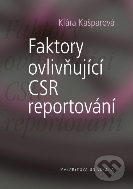 E-kniha: Faktory ovlivňující CSR reportování (Klára Kašparová). Muni Press, 2015 E-kniha: Faktory ovlivňující CSR reportování (Klára Kašparová). Muni Press, 2015