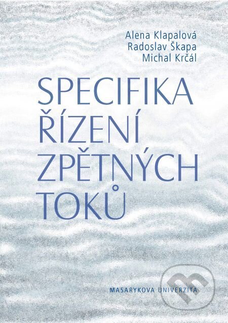 E-kniha: Specifika řízení zpětných toků (Alena Klapalová, Michal Krčál a Radoslav Škapa). Muni Press, 2012 E-kniha: Specifika řízení zpětných toků (Alena Klapalová, Michal Krčál a Radoslav Škapa). Muni Press, 2012