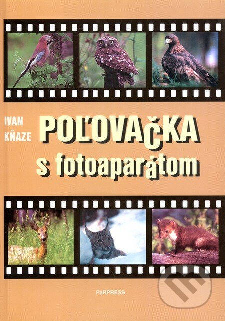 Kniha: Poľovačka s fotoaparátom (Ivan Kňaze). PaRPress, 2004 Kniha: Poľovačka s fotoaparátom (Ivan Kňaze). PaRPress, 2004