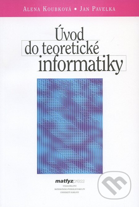 Úvod do teoretické informatiky - Alena Koubková, Jan Pavelka, MatfyzPress, 2005