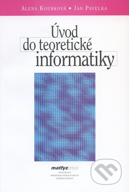 Kniha: Úvod do teoretické informatiky (Alena Koubková a Jan Pavelka). MatfyzPress, 2005 Kniha: Úvod do teoretické informatiky (Alena Koubková a Jan Pavelka). MatfyzPress, 2005