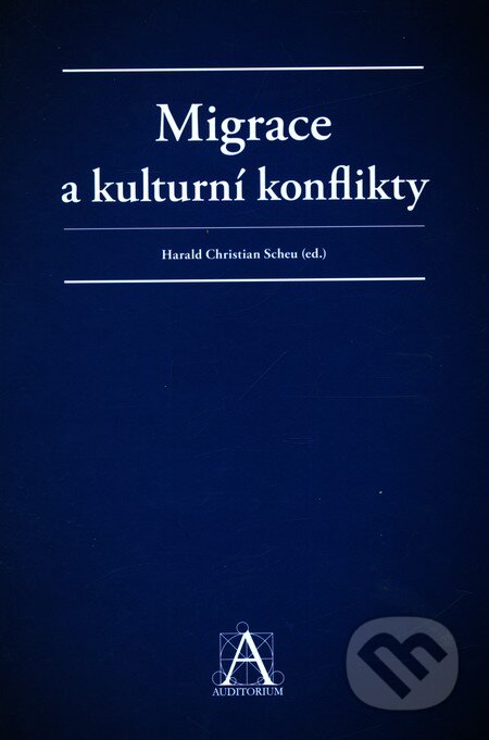 Kniha: Migrace a kulturní konflikty (Harald Scheu). Auditorium, 2011 Kniha: Migrace a kulturní konflikty (Harald Scheu). Auditorium, 2011