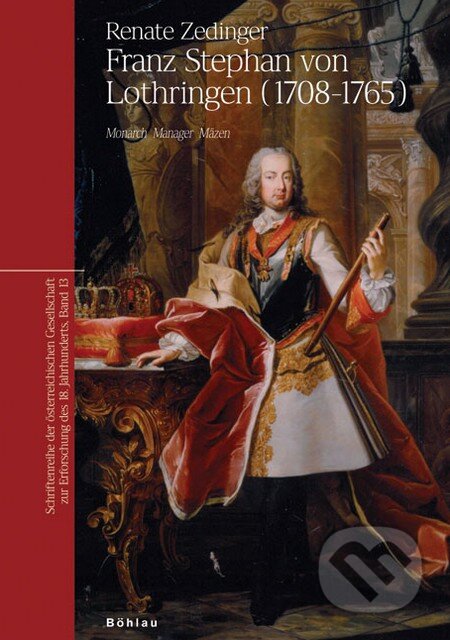 Kniha: Franz Stephan von Lothringen (1708 - 1765) (Renate Zedinger). Böhlau Kniha: Franz Stephan von Lothringen (1708 - 1765) (Renate Zedinger). Böhlau