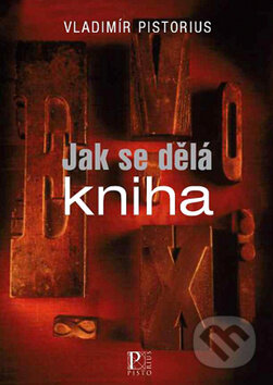 Kniha: Jak se dělá kniha (Vladimír Pistorius). Pistorius & Olšanská, 2011 Kniha: Jak se dělá kniha (Vladimír Pistorius). Pistorius & Olšanská, 2011
