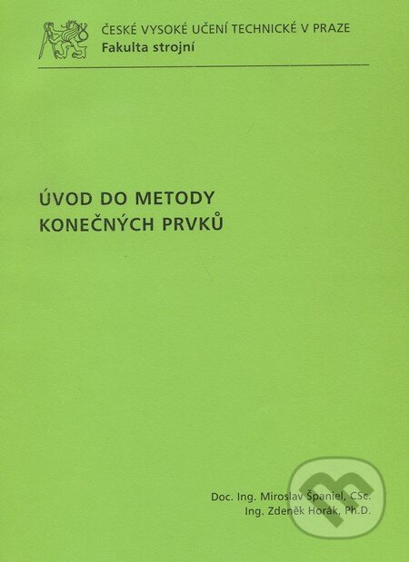 Kniha: Úvod do metody konečných prvků (Miroslav Španiel a kolektív). CVUT Praha, 2011 Kniha: Úvod do metody konečných prvků (Miroslav Španiel a kolektív). CVUT Praha, 2011