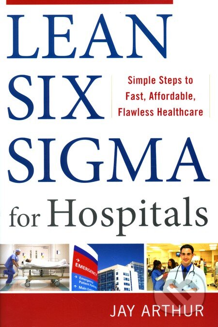 Kniha: Lean Six Sigma for Hospitals (Jay Arthur). McGraw-Hill, 2011 Kniha: Lean Six Sigma for Hospitals (Jay Arthur). McGraw-Hill, 2011