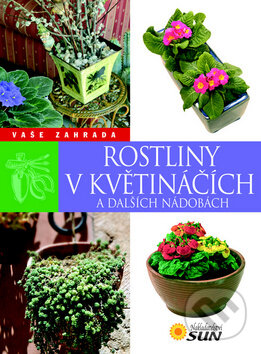 Kniha: Rostliny v květináčích a dalších nádobách (SUN). SUN, 2011 Kniha: Rostliny v květináčích a dalších nádobách (SUN). SUN, 2011