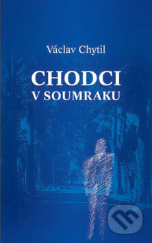 Kniha: Chodci v soumraku (Václav Chytil). Tilia, 2011 Kniha: Chodci v soumraku (Václav Chytil). Tilia, 2011