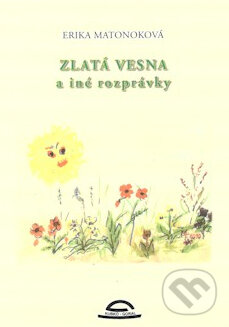 Kniha: Zlatá Vesna a iné rozprávky (Erika Matonoková). Kubko Goral, 2010 Kniha: Zlatá Vesna a iné rozprávky (Erika Matonoková). Kubko Goral, 2010