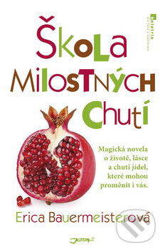 Kniha: Škola milostných chutí (Erica Bauermeisterová). Jota, 2011 Kniha: Škola milostných chutí (Erica Bauermeisterová). Jota, 2011