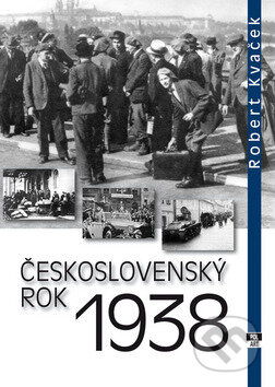 Kniha: Československý rok 1938 (Robert Kvaček). Polart, 2011 Kniha: Československý rok 1938 (Robert Kvaček). Polart, 2011