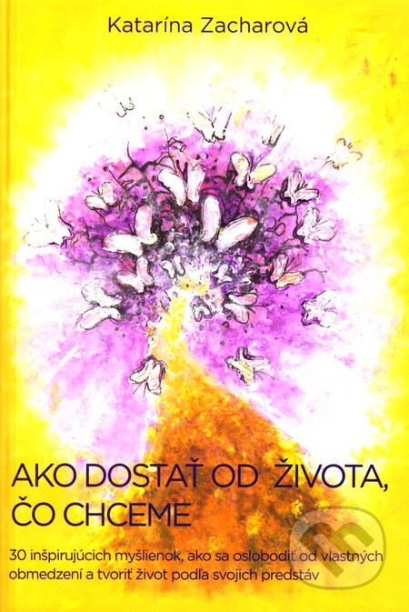 Kniha: Ako dostať od života, čo chceme (Katarína Zacharová). Katarína Zacharová, 2011 Kniha: Ako dostať od života, čo chceme (Katarína Zacharová). Katarína Zacharová, 2011