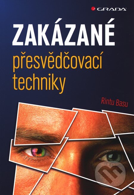 Kniha: Zakázané přesvědčovací techniky (Rintu Basu). Grada, 2011 Kniha: Zakázané přesvědčovací techniky (Rintu Basu). Grada, 2011