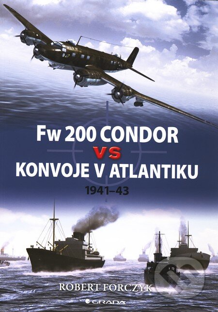 Kniha: Fw 200 Condor vs konvoje v Atlantiku (Robert Forczyk). Grada, 2011 Kniha: Fw 200 Condor vs konvoje v Atlantiku (Robert Forczyk). Grada, 2011