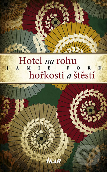 Kniha: Hotel na rohu hořkosti a štěstí (Jamie Ford). Ikar CZ, 2011 Kniha: Hotel na rohu hořkosti a štěstí (Jamie Ford). Ikar CZ, 2011