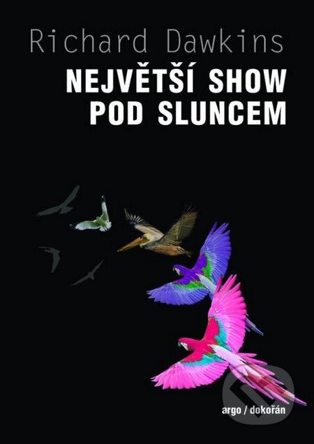 Kniha: Největší show pod Sluncem (Richard Dawkins). Argo, Dokořán, 2011 Kniha: Největší show pod Sluncem (Richard Dawkins). Argo, Dokořán, 2011