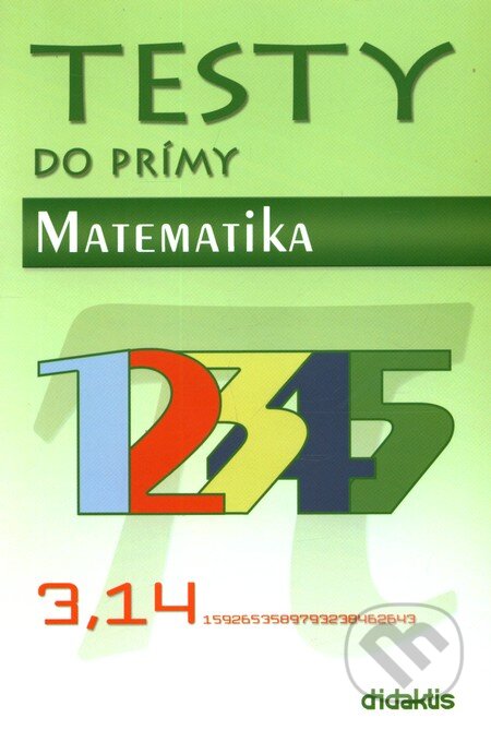 Kniha: Testy do prímy - Matematika (Didaktis). Didaktis, 2011 Kniha: Testy do prímy - Matematika (Didaktis). Didaktis, 2011