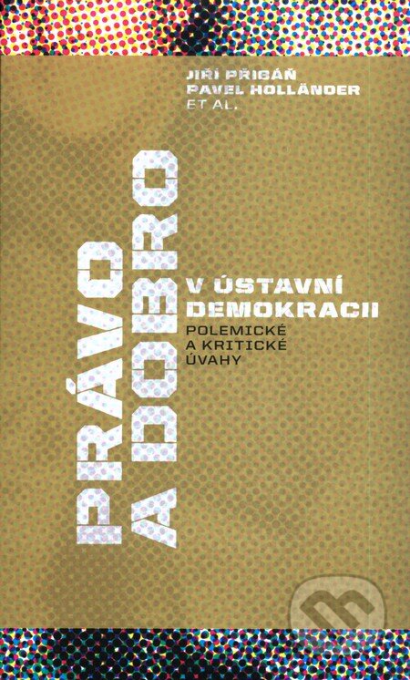 Kniha: Právo a dobro v ústavní demokracii (Jiří Přibáň a Pavel Holländer). SLON, 2011 Kniha: Právo a dobro v ústavní demokracii (Jiří Přibáň a Pavel Holländer). SLON, 2011