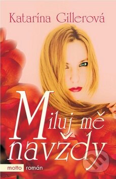 Kniha: Miluj mě navždy (Katarína Gillerová). Motto, 2011 Kniha: Miluj mě navždy (Katarína Gillerová). Motto, 2011