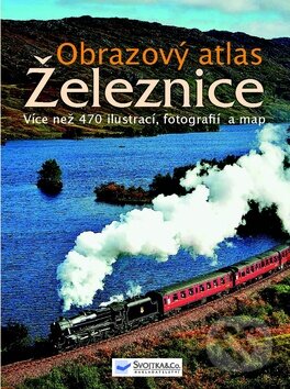 Kniha: Obrazový atlas - Železnice (Svojtka&Co.). Svojtka&Co., 2011 Kniha: Obrazový atlas - Železnice (Svojtka&Co.). Svojtka&Co., 2011