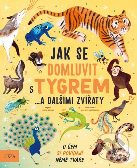 Kniha: Jak se domluvit s tygrem… a dalšími zvířaty (Jason Bittel). Pikola, 2021 Kniha: Jak se domluvit s tygrem… a dalšími zvířaty (Jason Bittel). Pikola, 2021