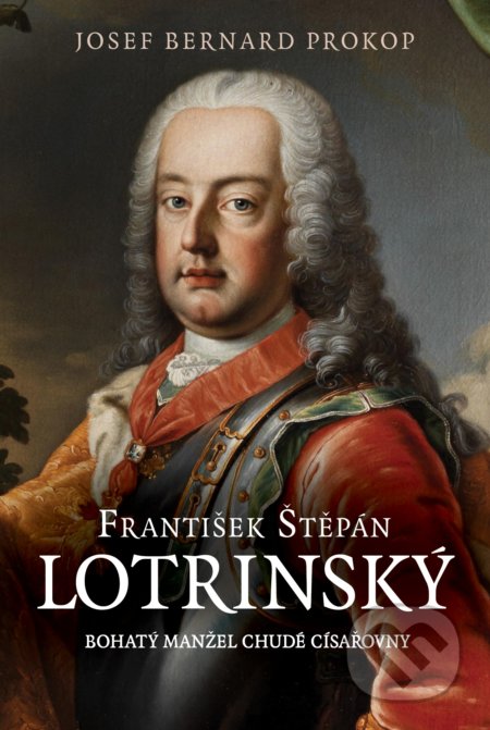 Kniha: František Štěpán Lotrinský (J.B. Prokop). Fortuna Libri ČR, 2021 Kniha: František Štěpán Lotrinský (J.B. Prokop). Fortuna Libri ČR, 2021
