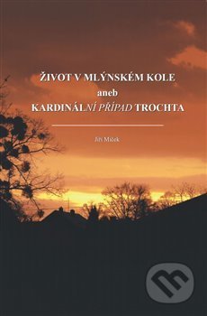 Kniha: Život v mlýnském kole (Jiří Miček). Atlas, 2021 Kniha: Život v mlýnském kole (Jiří Miček). Atlas, 2021