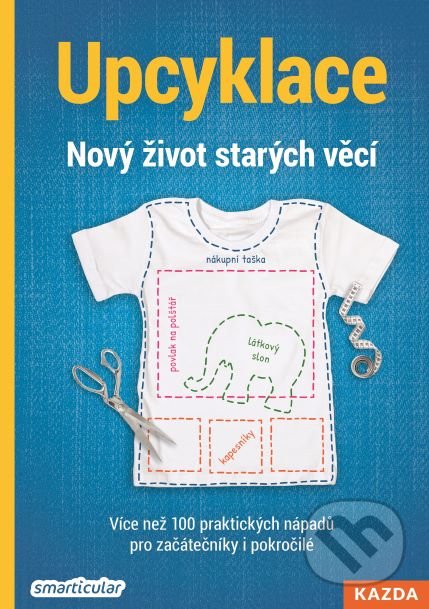 Kniha: Upcyklace - Nový život starých věcí (Smarticular.net). Nakladatelství KAZDA, 2021 Kniha: Upcyklace - Nový život starých věcí (Smarticular.net). Nakladatelství KAZDA, 2021