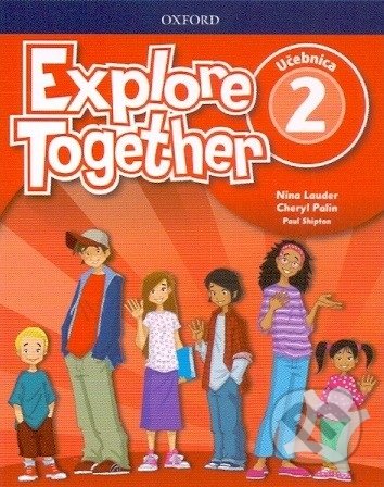 Kniha: Explore Together 2 - Učebnica (CH. Palin, N. Lauder a P. Shipton). Oxford University Press, 2019 Kniha: Explore Together 2 - Učebnica (CH. Palin, N. Lauder a P. Shipton). Oxford University Press, 2019
