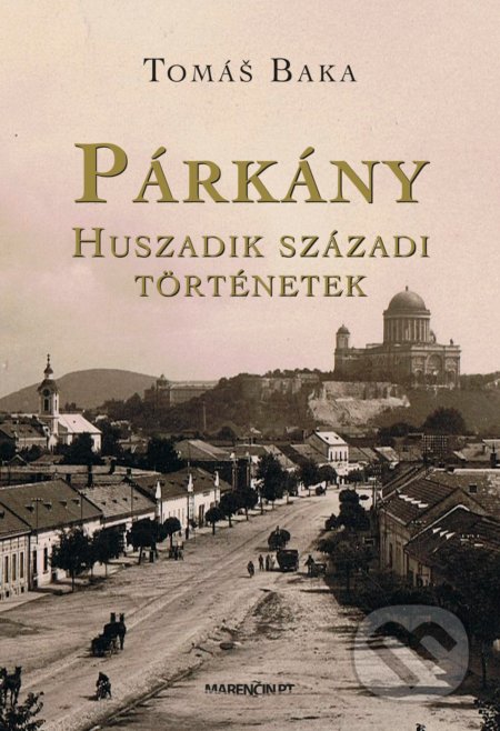 Kniha: Párkány – Štúrovo (Tomás Baka). Marenčin PT, 2021 Kniha: Párkány – Štúrovo (Tomás Baka). Marenčin PT, 2021