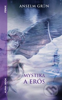 Kniha: Mystika a erós (Anselm Grün a Gerhard Riedel). Alpha book, 2021 Kniha: Mystika a erós (Anselm Grün a Gerhard Riedel). Alpha book, 2021