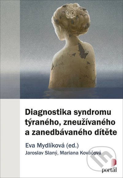 Kniha: Diagnostika syndromu týraného, zneužívaného a zanedbávaného dítěte (Eva Mydlíková a Jaroslav Slaný). Portál, 2021 Kniha: Diagnostika syndromu týraného, zneužívaného a zanedbávaného dítěte (Eva Mydlíková a Jaroslav Slaný). Portál, 2021