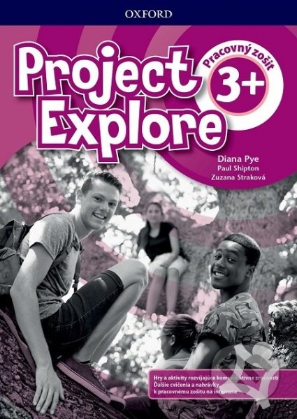 Kniha: Project Explore 3+ - Workbook with Online Pack (SK Edition) (D. Pye, P. Shipton a Z. Straková). Oxford University Press, 2019 Kniha: Project Explore 3+ - Workbook with Online Pack (SK Edition) (D. Pye, P. Shipton a Z. Straková). Oxford University Press, 2019