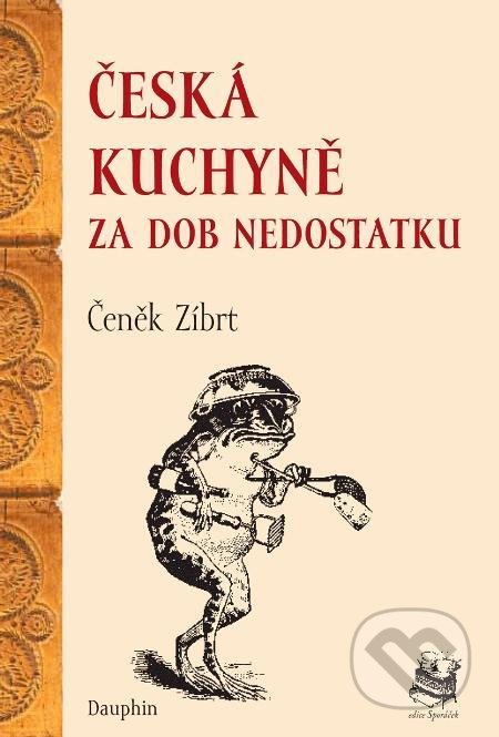 Kniha: Česká kuchyně za dob nedostatku (Čeněk Zíbrt). Dauphin, 2021 Kniha: Česká kuchyně za dob nedostatku (Čeněk Zíbrt). Dauphin, 2021