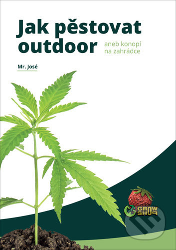 Kniha: Jak pěstovat outdoor (Mr. José). Krejčík Josef, 2021 Kniha: Jak pěstovat outdoor (Mr. José). Krejčík Josef, 2021